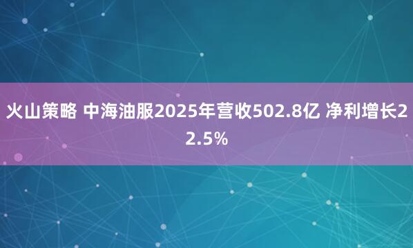 火山策略 中海油服2025年营收502.8亿 净利增长22.5%