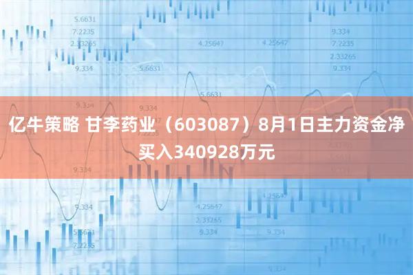 亿牛策略 甘李药业(603087)8月1日主力资金净买入340928万元